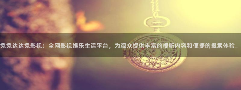 神马九七影院：兔兔达达兔影视：全网影视娱乐生活平台，为观众提供丰富的视听内容和便捷的搜索体验。
